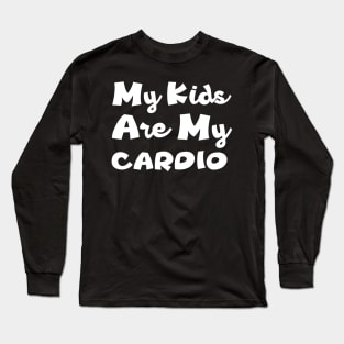 My Kids Are My Cardio - Mom's Life Long Sleeve T-Shirt